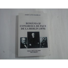 ROMANIA SI CONGRESUL DE PACE DE LA BERLIN (1878) - SORIN LIVIU DAMEAN